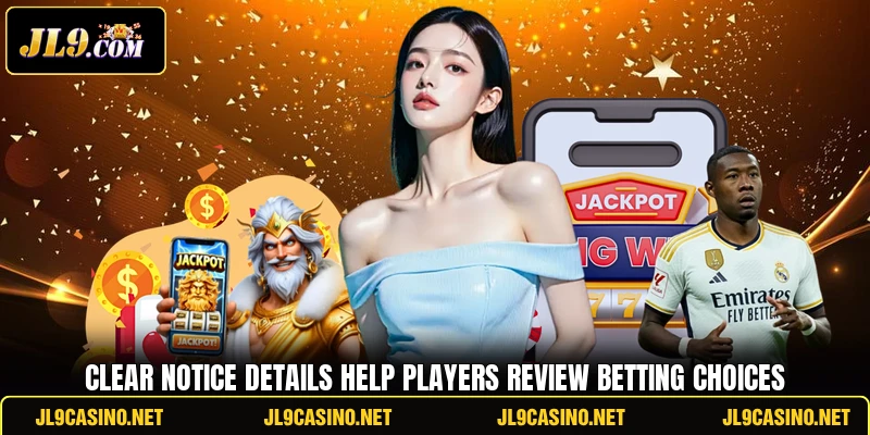 Clear notice details help players review betting choices Clear notice details help players review betting choices