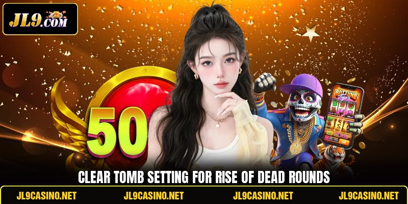 Clear tomb setting for Rise of Dead rounds Clear tomb setting for Rise of Dead rounds