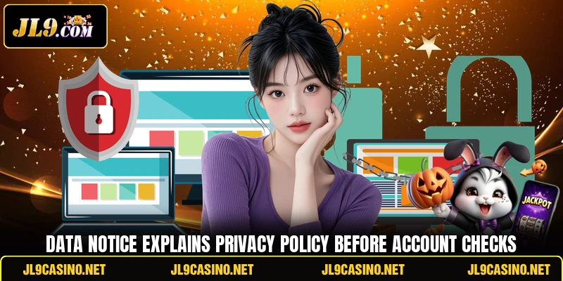 Data notice explains privacy policy before account checks Data notice explains privacy policy before account checks
