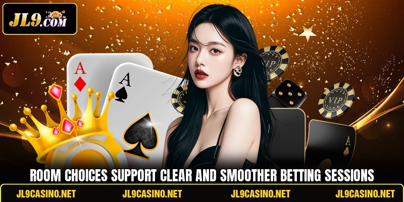 Room choices support clear and smoother betting sessions